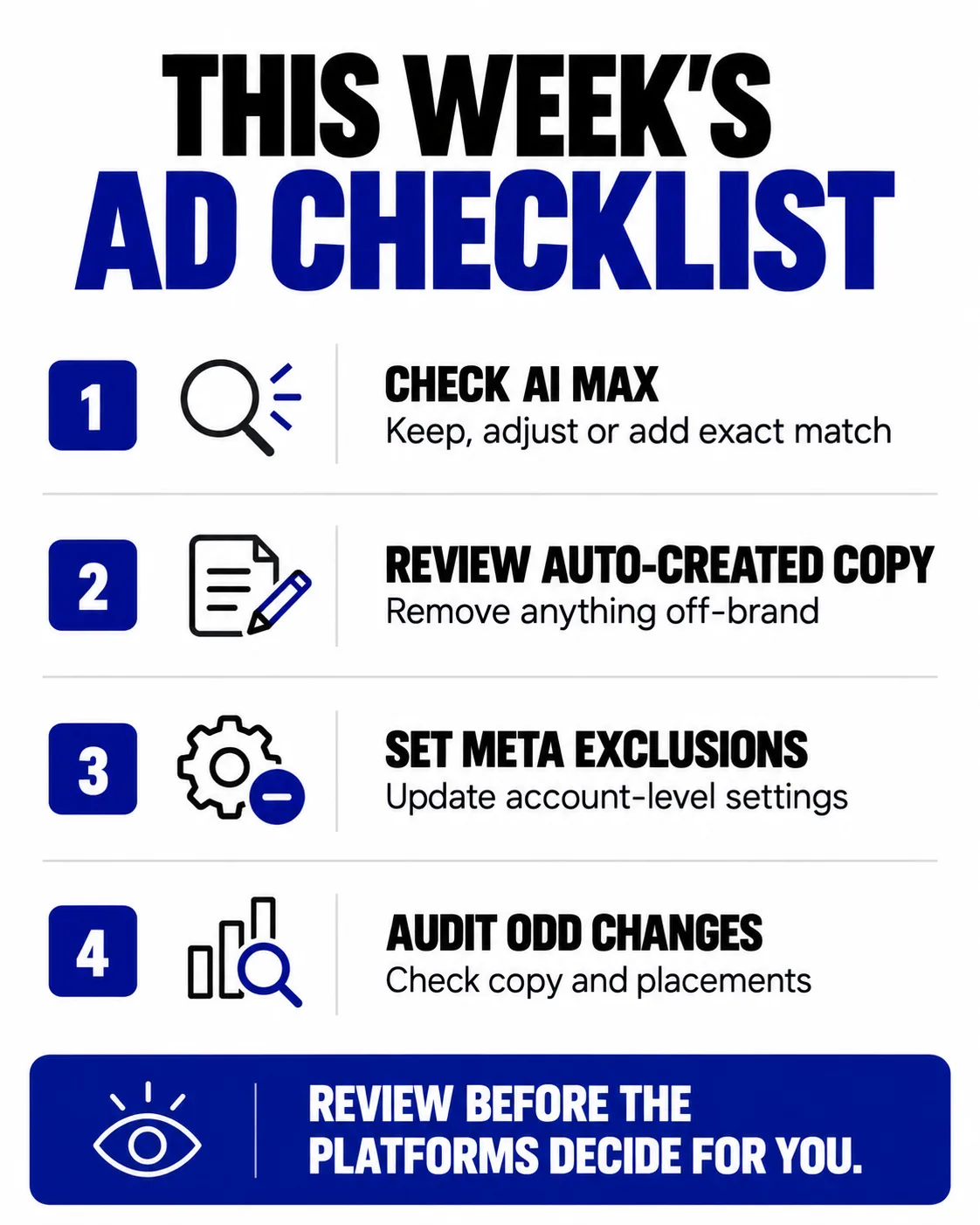 Infographic titled 'This Week's Ad Checklist': 1) Check AI Max - Keep, adjust or add exact match, 2) Review auto-created copy - Remove anything off-brand, 3) Set Meta exclusions - Update account-level settings, 4) Audit odd changes - Check copy and placements. Review before the platforms decide for you.